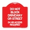 Signmission Do Not Block Driveway or Street 24 Hour Access Required, Red & White Alum Sign, 18" H, RW-1818-24174 A-DES-RW-1818-24174 - alternate 1